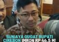 Sunjaya Gugat Bupati Cirebon Imron Rp. 46,5 Milyar, Ada Apa ?